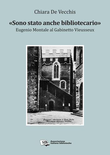 «Sono stato anche bibliotecario». Eugenio Montale al Gabinetto Vieusseux - Chiara De Vecchis - Libro AIB 2021 | Libraccio.it
