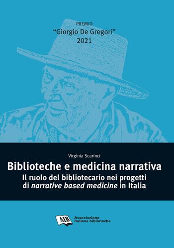 Biblioteche e medicina narrativa. Il ruolo del bibliotecario nei progetti di narrative based medicine in Italia - Virginia Scarinci - Libro AIB 2022, Premio Giorgio De Gregori | Libraccio.it