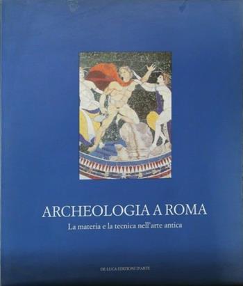 Archeologia a Roma. La materia e la tecnica nell'arte antica. Ediz. illustrata - M. Rita Di Mino, Marina Bertinetti - Libro Leonardo Arte 1990, Archeologia | Libraccio.it