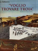 Voglio trovare Troia, Heinrich Schliemann - Irina Zakharova - Libro Leonardo Arte 1996 | Libraccio.it