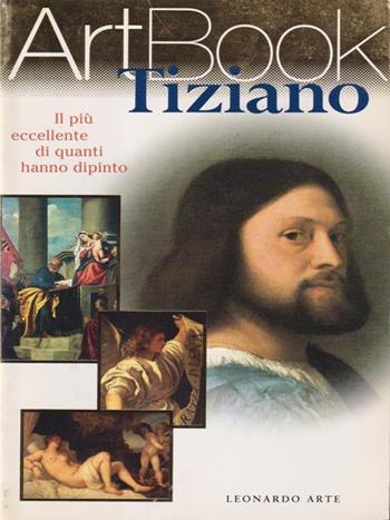 Tiziano. Il più eccellente di quanti hanno dipinto - Stefano Zuffi - Libro Leonardo Arte 1996, Art book | Libraccio.it