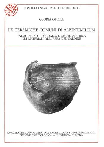 Le ceramiche comuni di Albintimilium. Indagine archeologica e archeometrica sui materiali dell'area del Cardine - Gloria Olcese - Libro All'Insegna del Giglio 1993, Quaderni del Dipartimento di archeologia e storia delle arti - Università di Siena | Libraccio.it