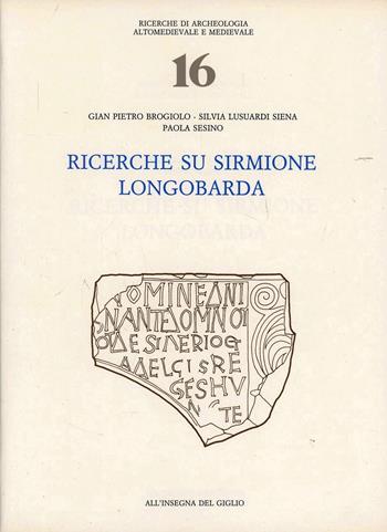 Ricerche su Sirmione longobarda - Gian Pietro Brogiolo, Silvia Lusuardi Siena, Paola Sesino - Libro All'Insegna del Giglio 1989, Ricerche di archeol. altomed. e med. | Libraccio.it