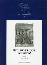 Mito, riti e potere in Cisalpina  - Libro All'Insegna del Giglio 2002, Flos Italiae. Doc. arch. Cisalpina Romana | Libraccio.it