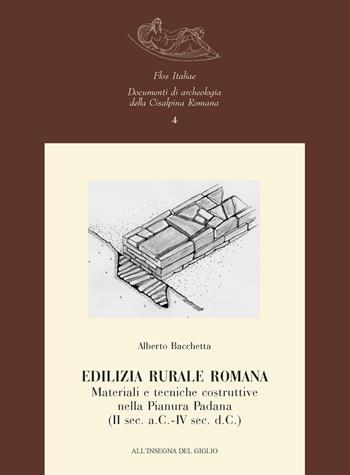 Edilizia rurale romana. Materiali e tecniche costruttive nella Pianura Padana (II sec. a.C.-IV sec. d.C.) - Alberto Bacchetta - Libro All'Insegna del Giglio 2003, Flos Italiae. Doc. arch. Cisalpina Romana | Libraccio.it