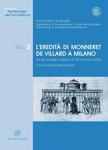 L' eredità di Monneret de Villard a Milano. Atti del Convegno (Milano, 27-29 novembre 2002)  - Libro All'Insegna del Giglio 2004, Bibliot. di archeologia dell'architettura | Libraccio.it
