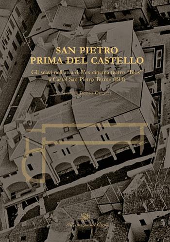 San Pietro prima del castello. Gli scavi nell'area dell'ex cinema teatro «Bios» a Castel San Pietro Terme (BO)  - Libro All'Insegna del Giglio 2003 | Libraccio.it