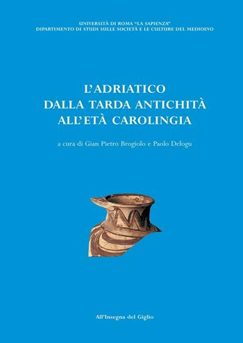 L' Adriatico dalla tarda antichità all'età carolingia. Atti del Convegno di studio (Brescia, 11-13 ottobre 2001)  - Libro All'Insegna del Giglio 2005 | Libraccio.it