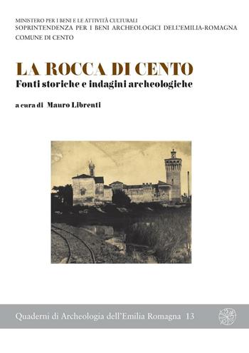 La rocca di Cento. Fonti storiche e indagini archeologiche  - Libro All'Insegna del Giglio 2006, Quaderni di archeologia Emilia Romagna | Libraccio.it