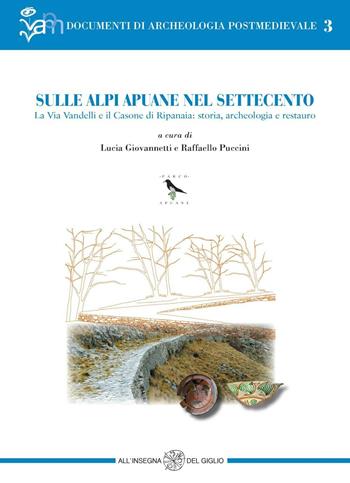 Sulle Alpi Apuane nel Settecento. La Via Vandelli e il Casone di Ripanaia: storia, archeologia e restauro  - Libro All'Insegna del Giglio 2006, Documenti di archeologia postmedievale | Libraccio.it