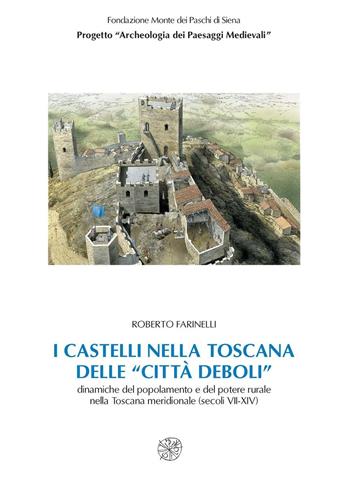 I castelli nella Toscana delle «città deboli». Dinamiche del popolamento e del potere rurale nella Toscana meridionale secoli (VII-XIV). Con CD-ROM - Roberto Farinelli - Libro All'Insegna del Giglio 2007, Biblioteca Dip. arch. e storia arti-Un.SI | Libraccio.it