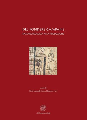 Del fondere campane. Dall'archeologia alla produzione. Quadri regionali per l'Italia settentrionale. Atti del Convegno (Milano, 23-25 febbraio 2006)  - Libro All'Insegna del Giglio 2007 | Libraccio.it