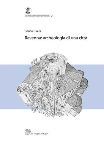 Ravenna. Archeologia di una città - Enrico Cirelli - Libro All'Insegna del Giglio 2008, Contributi di archeologia medievale | Libraccio.it