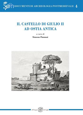 Il castello di Giulio II ad Ostia antica  - Libro All'Insegna del Giglio 2009, Documenti di archeologia postmedievale | Libraccio.it