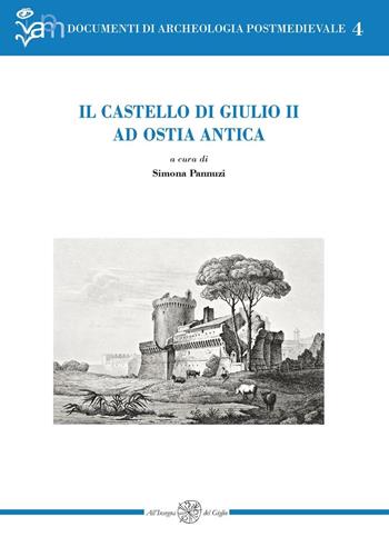 Il castello di Giulio II ad Ostia antica  - Libro All'Insegna del Giglio 2009, Documenti di archeologia postmedievale | Libraccio.it
