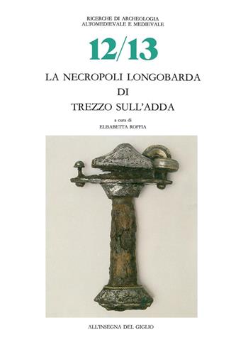 La necropoli longobarda di Trezzo sull'Adda  - Libro All'Insegna del Giglio 2009, Ricerche di archeol. altomed. e med. | Libraccio.it