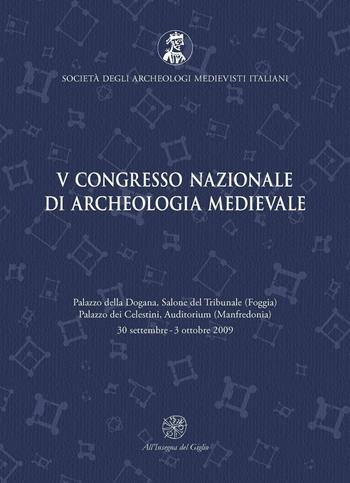 Atti del 5° Congresso nazionale di archeologia medievale (Foggia-Manfredonia, 30 settembre-3 ottobre 2009)  - Libro All'Insegna del Giglio 2009 | Libraccio.it