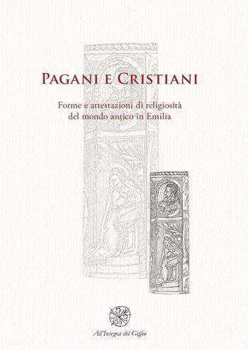 Pagani e cristiani. Forme e attestazioni di religiosità del mondo antico in Emilia. Vol. 9  - Libro All'Insegna del Giglio 2010 | Libraccio.it