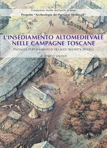 L'insediamento altomedievale nelle campagne toscane. Paesaggi, popolamento e villaggi tra VI e X secolo - Marco Valenti - Libro All'Insegna del Giglio 2004, Biblioteca Dip. arch. e storia arti-Un.SI | Libraccio.it