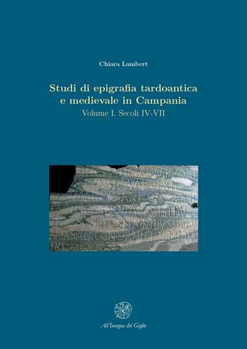 Studi di epigrafia tardoantica e medievale in Campania. Vol. 1: Secoli IV-VII. - Chiara Lambert - Libro All'Insegna del Giglio 2008, Medioevo scavato. Schola Salernitana | Libraccio.it