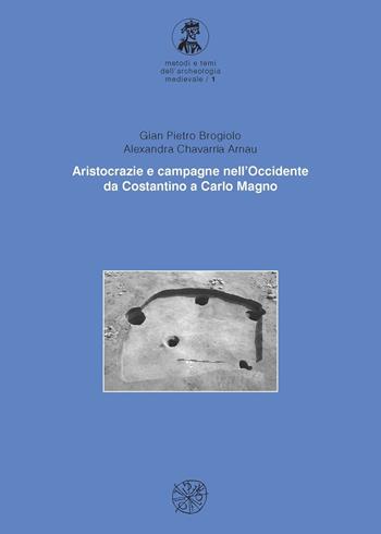 Aristocrazia e campagne nell'Occidente da Costantino a Carlo Magno - Gian Pietro Brogiolo, Arnau Alexandra Chavarría - Libro All'Insegna del Giglio 2005, Metodi e temi dell'archeologia medioevale | Libraccio.it