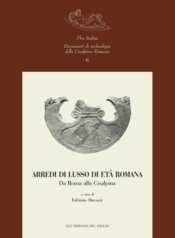 Arredi di lusso di età romana. Da Roma alla Cisalpina  - Libro All'Insegna del Giglio 2005, Flos Italiae. Doc. arch. Cisalpina Romana | Libraccio.it