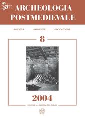 Archeologia postmedievale. Società, ambiente, produzione (2004). Vol. 8