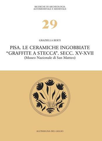 Pisa. Le ceramiche ingobbiate «graffite a stecca». Secc. XV-XVII (Museo nazionale di San Matteo) - Graziella Berti - Libro All'Insegna del Giglio 2005, Ricerche di archeol. altomed. e med. | Libraccio.it