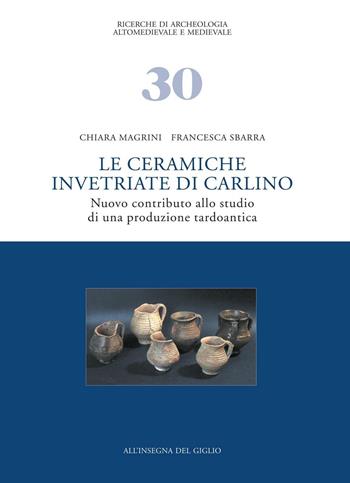 Le ceramiche invetriate di Carlino. Nuovo contributo allo studio di una produzione tardoantica - Chiara Magrini, Francesca Sbarra - Libro All'Insegna del Giglio 2005, Ricerche di archeol. altomed. e med. | Libraccio.it