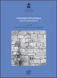 Archeologia dell'architettura. Metodi e interpretazioni - Gian Pietro Brogiolo, Aurora Cagnana - Libro All'Insegna del Giglio 2012, Metodi e temi dell'archeologia medioevale | Libraccio.it