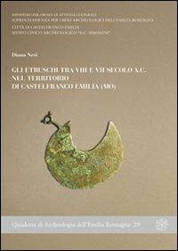 Gli etruschi tra VIII e VII sec. a.C. nel territorio di Castelfranco Emilia (Mo) - Diana Neri - Libro All'Insegna del Giglio 2012, Quaderni di archeologia Emilia Romagna | Libraccio.it