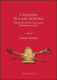 I vescovi di casa nostra. Ritratti di vescovi e arcivescovi fiorentini e toscani  - Libro All'Insegna del Giglio 2012 | Libraccio.it