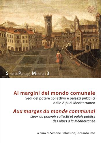 Ai margini del mondo comunale. Sedi del potere collettivo e palazzi pubblici dalle Alpi al Mediterraneo-Aux marges du monde communal. Lieux du pouvoir collectif et palais publics des Alpes à la Méditerranée  - Libro All'Insegna del Giglio 2020, Storie di paesaggi medievali | Libraccio.it