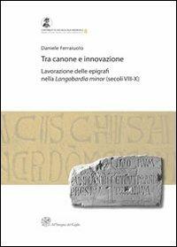 Tra canone e innovazione. Lavorazione delle epigrafi nella Langobardia minor (secoli VIII-X) - Daniele Ferraiuolo - Libro All'Insegna del Giglio 2013, Contributi di archeologia medievale | Libraccio.it