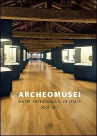 Archeomusei. Musei archeologici in Italia 2001-2011  - Libro All'Insegna del Giglio 2013, Archeologia del Veneto | Libraccio.it