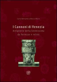 I cannoni di Venezia. Artiglierie della Serenissima da fortezze e relitti - Carlo Beltrame, Marco Morin - Libro All'Insegna del Giglio 2014 | Libraccio.it