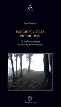 Poggio Civitella (Montalcino, SI). Un insediamento etrusco ai confini del territorio chiusino - Luca Cappuccini - Libro All'Insegna del Giglio 2014, Insediamenti d'altura | Libraccio.it