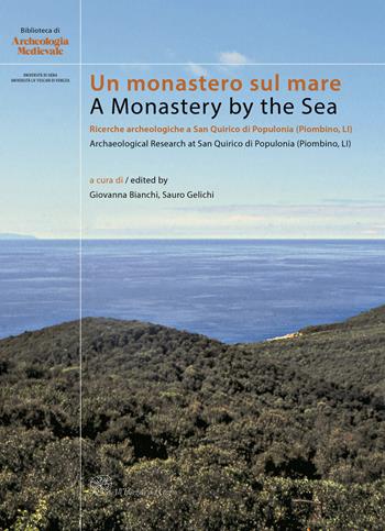 Un monastero sul mare. Ricerche archeologiche a San Quirico di Populonia (Piombino, LI)-A Monastery by the Sea. Archaeological Research at Sn Quirico di Populonia (Piombino, LI)  - Libro All'Insegna del Giglio 2016, Biblioteca di archeologia medievale | Libraccio.it