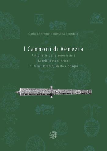 I cannoni di Venezia. Artiglieri della Serenissima da relitti e collezioni in Italia, Israele, Malta e Spagna - Carlo Beltrame, Rossella Scordato - Libro All'Insegna del Giglio 2016 | Libraccio.it