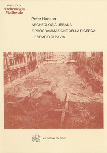 Archeologia urbana e programmazione della ricerca. L'esempio di Pavia - Peter Hudson - Libro All'Insegna del Giglio 1981, Biblioteca di archeologia medievale | Libraccio.it