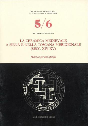 La ceramica medievale a Siena e nella Toscana meridionale (secc. XIV-XV). Materiali per una tipologia - Riccardo Francovich - Libro All'Insegna del Giglio 1982, Ricerche di archeol. altomed. e med. | Libraccio.it