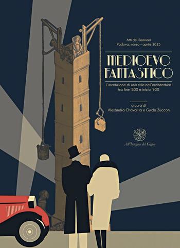 Medioevo fantastico. L’invenzione di uno stile nell'architettura tra fine ’800 e inizio ’900. Atti dei Seminari (Padova, marzo-aprile 2015). Ediz. italiana, inglese e portoghese  - Libro All'Insegna del Giglio 2016 | Libraccio.it