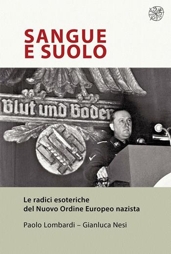 Sangue e suolo. Le radici esoteriche del Nuovo Ordine Europeo nazista - Paolo Lombardi, Gianluca Nesi - Libro All'Insegna del Giglio 2016 | Libraccio.it