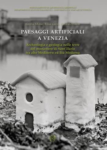 Paesaggi artificiali a Venezia. Archeologia e geologia nelle terre del monastero di Sant'Ilario tra alto medioevo ed età moderna. Nuova ediz.  - Libro All'Insegna del Giglio 2018 | Libraccio.it