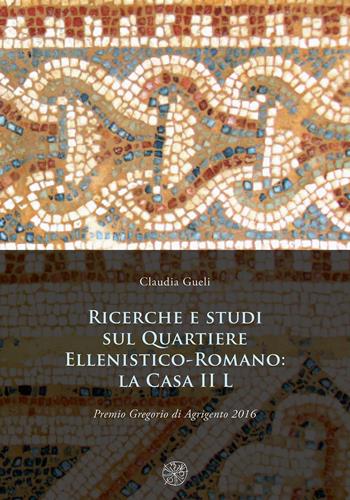 Ricerche e studi sul Quartiere ellenistico-romano: la casa II L - Claudia Gueli - Libro All'Insegna del Giglio 2017 | Libraccio.it