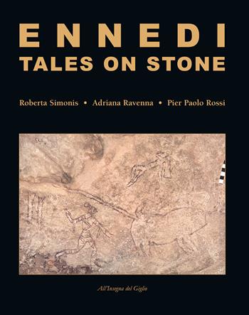 Ennedi, tales on stone. 1993-2017: Rock art in the Ennedi massif. Ediz. illustrata - Roberta Simonis, Adriana Ravenna, Pier Paolo Rossi - Libro All'Insegna del Giglio 2017 | Libraccio.it