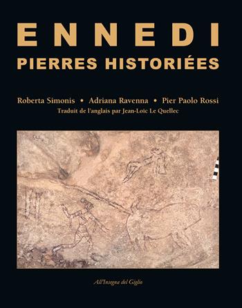 Ennedi, Pierres historiées. 1993-2017: Art rupestre dans le massif de l'Ennedi (Tchad). Ediz. illustrata - Roberta Simonis, Adriana Ravenna, Pier Paolo Rossi - Libro All'Insegna del Giglio 2017 | Libraccio.it