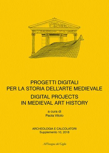 Progetti digitali per la storia dell'arte medievale-Digital Projects for the History of Medieval Art  - Libro All'Insegna del Giglio 2018, Archeologia e calcolatori | Libraccio.it