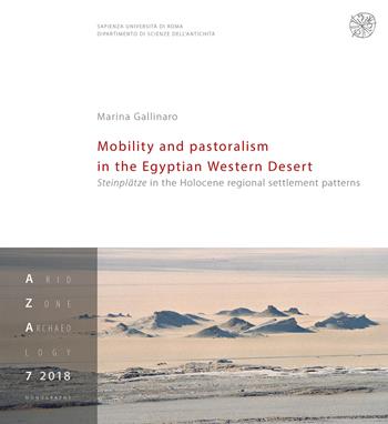 Mobility and pastoralism in the Egyptian Western Desert. Steinplätze in the Holocene regional settlement patterns - Marina Gallinaro - Libro All'Insegna del Giglio 2018, Arid zone archaeology. Monographs | Libraccio.it