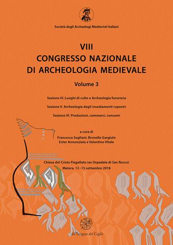 8° congresso nazionale di archeologia medievale. Atti del congresso (Matera, 12-15 settembre 2018). Vol. 3\4-6: Luoghi di culto e Archeologia funeraria-Archeologia degli insediamenti rupestri-Produzioni, commerci, consumi.  - Libro All'Insegna del Giglio 2018 | Libraccio.it